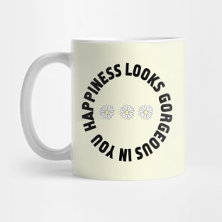 Happiness looks gorgeous on you Mug